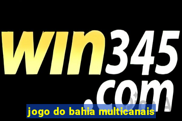 jogo do bahia multicanais
