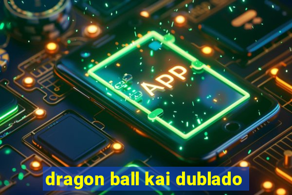 dragon ball kai dublado