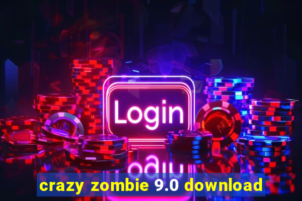 crazy zombie 9.0 download
