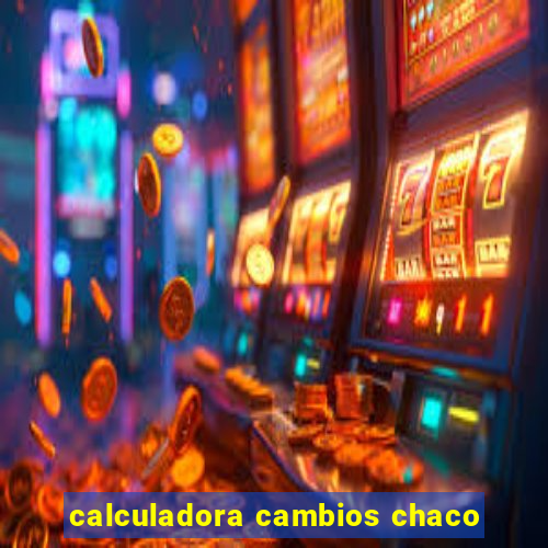 calculadora cambios chaco