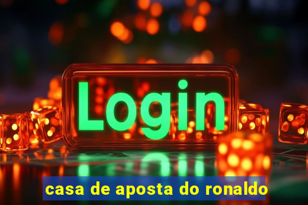 casa de aposta do ronaldo