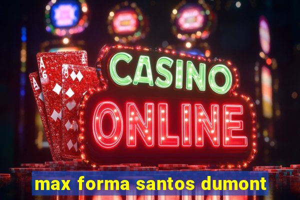 max forma santos dumont