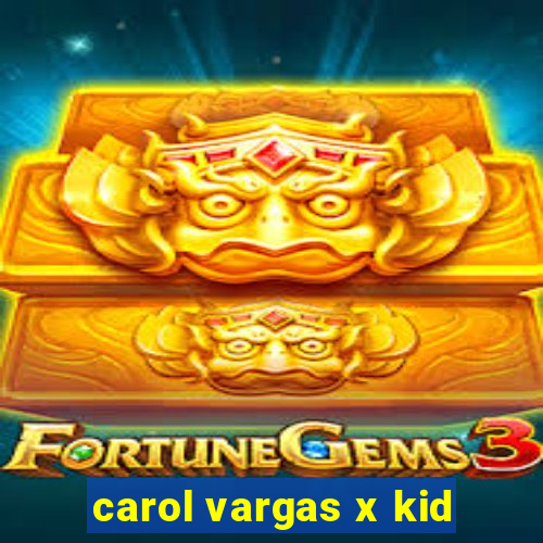 carol vargas x kid