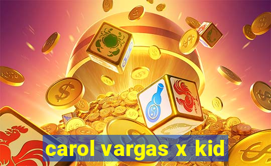 carol vargas x kid