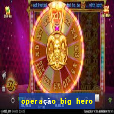 operação big hero assistir online