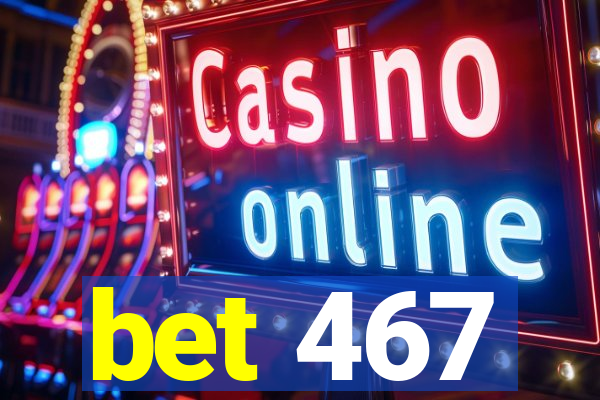 bet 467