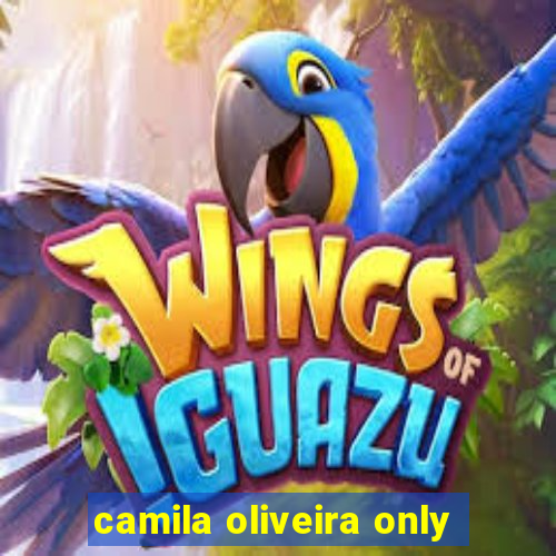 camila oliveira only