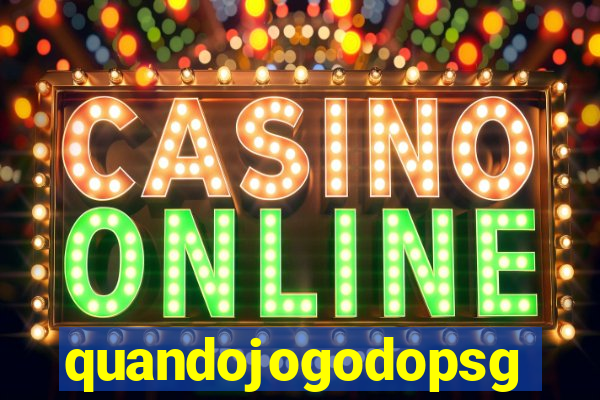 quandojogodopsg