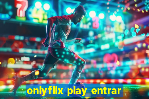 onlyflix play entrar