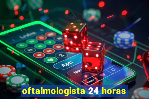 oftalmologista 24 horas