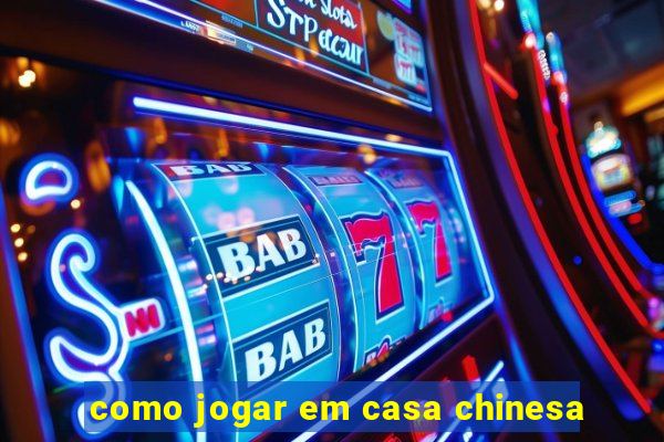 como jogar em casa chinesa