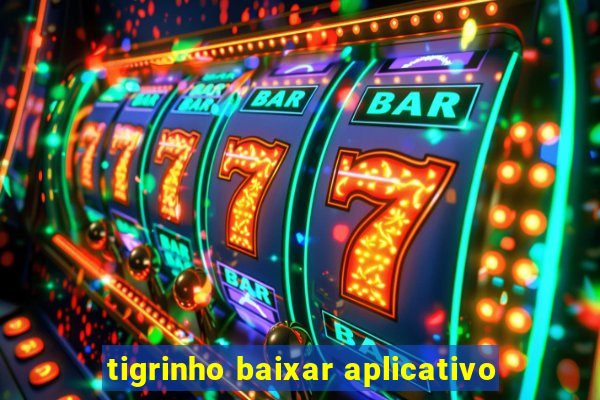 tigrinho baixar aplicativo