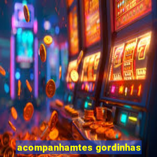 acompanhamtes gordinhas