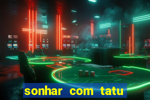 sonhar com tatu jogo do bicho