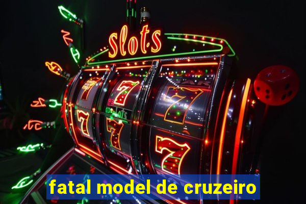 fatal model de cruzeiro