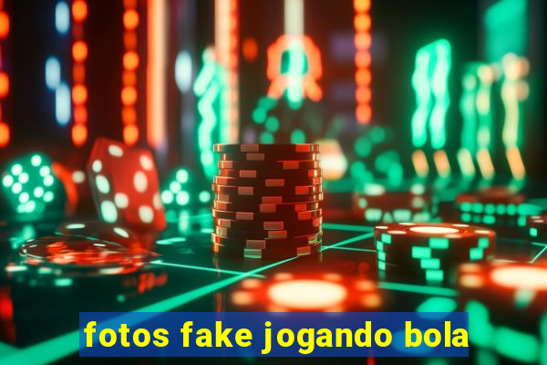 fotos fake jogando bola