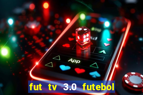 fut tv 3.0 futebol ao vivo