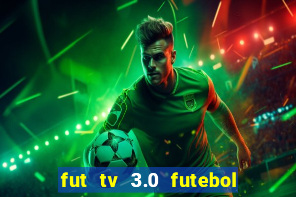 fut tv 3.0 futebol ao vivo