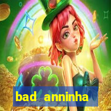bad anninha conteudo gratis
