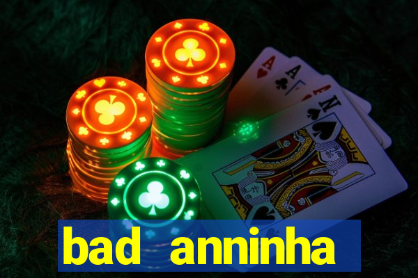 bad anninha conteudo gratis