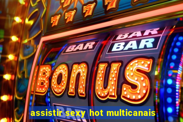assistir sexy hot multicanais