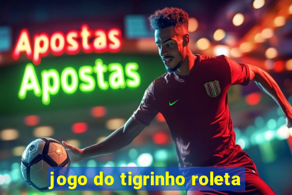 jogo do tigrinho roleta