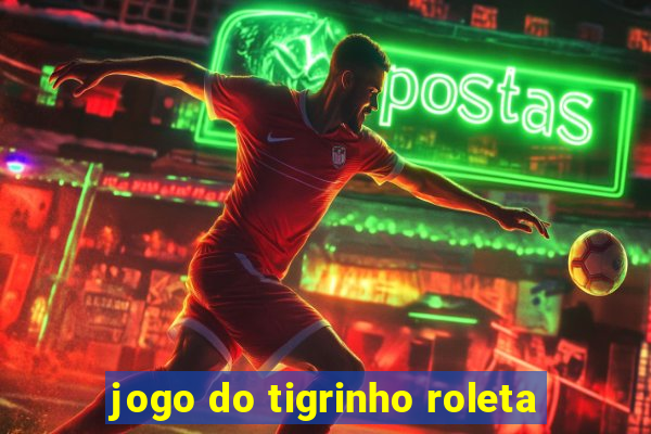 jogo do tigrinho roleta