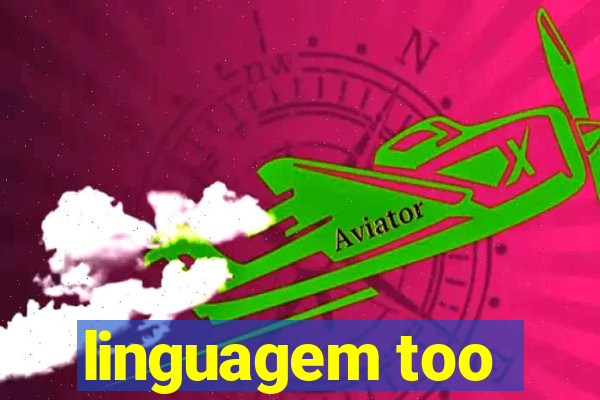 linguagem too