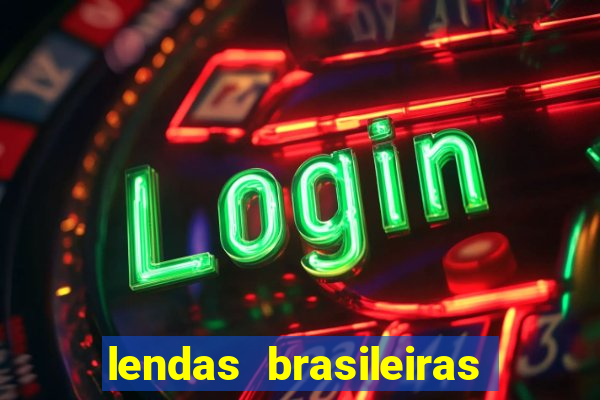 lendas brasileiras desconhecidas do folclore