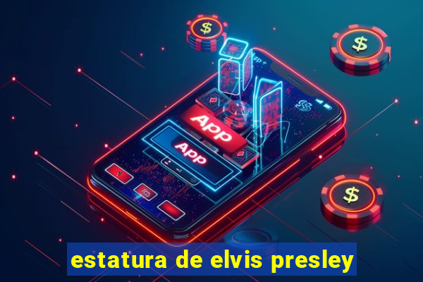 estatura de elvis presley