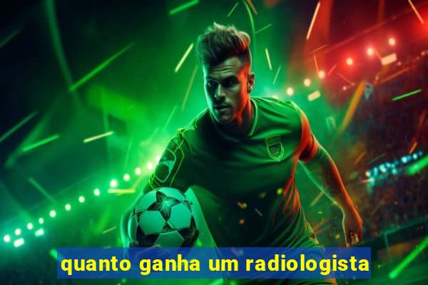 quanto ganha um radiologista