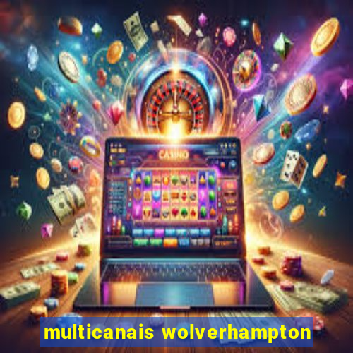 multicanais wolverhampton