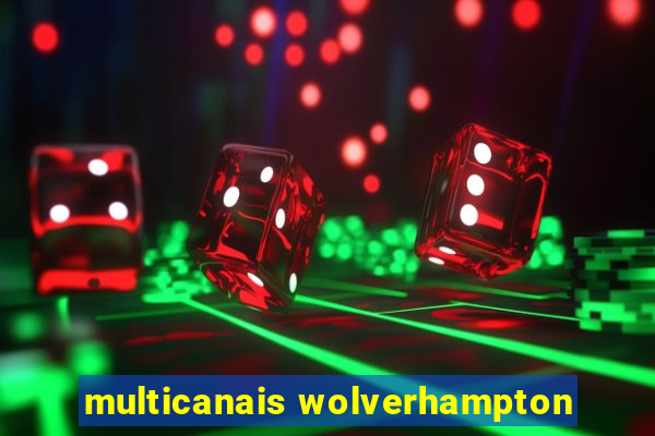 multicanais wolverhampton