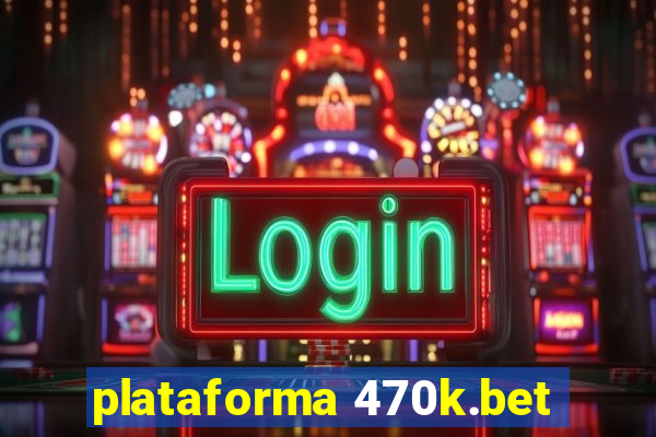 plataforma 470k.bet
