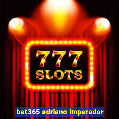 bet365 adriano imperador