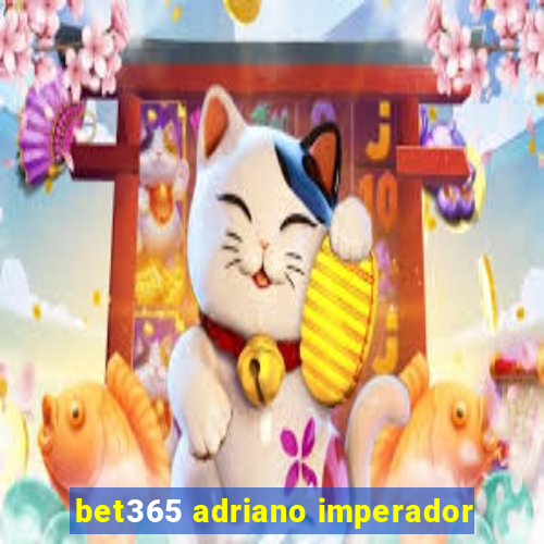 bet365 adriano imperador