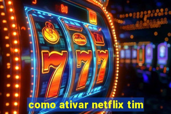 como ativar netflix tim