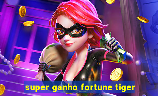 super ganho fortune tiger