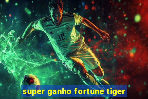 super ganho fortune tiger