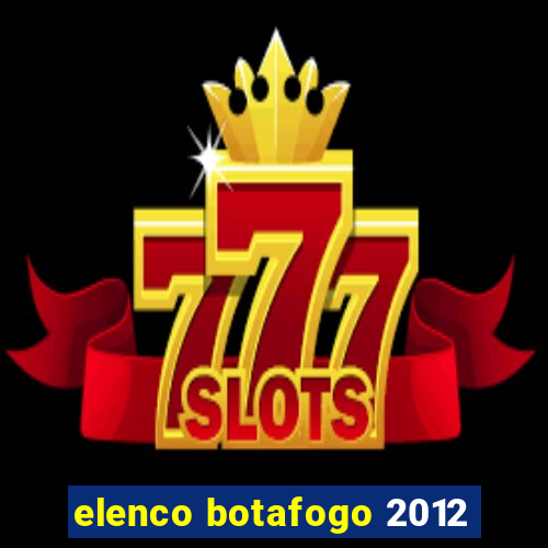 elenco botafogo 2012