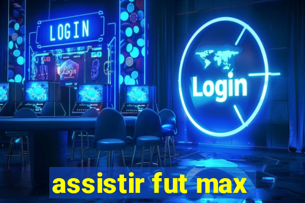 assistir fut max
