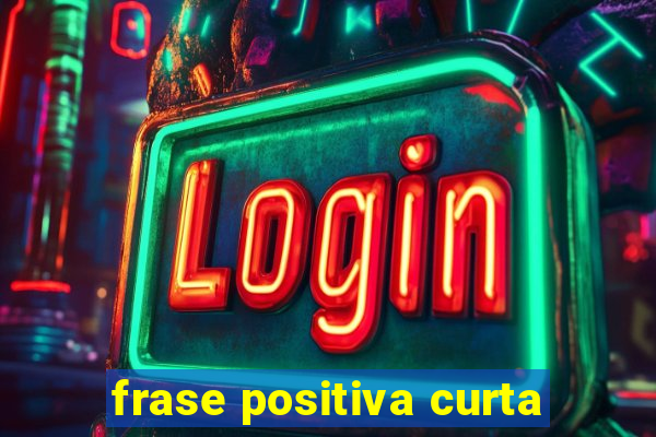 frase positiva curta