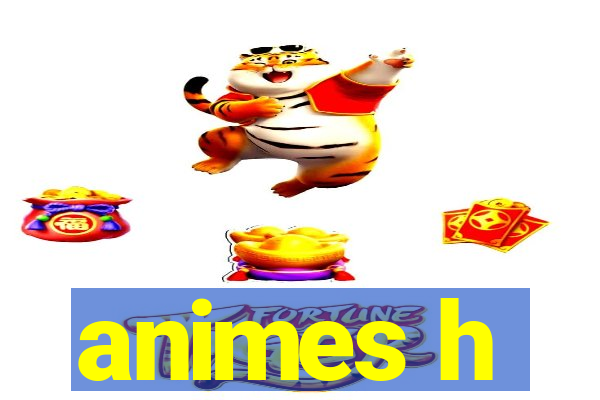 animes h