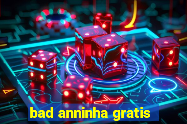 bad anninha gratis