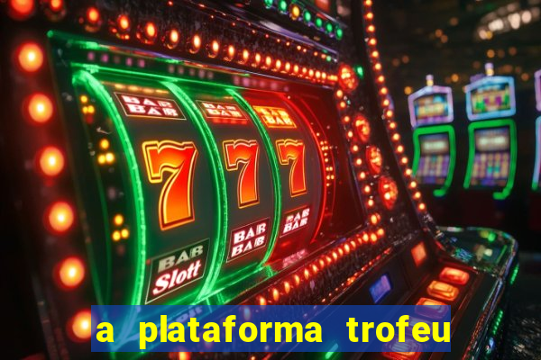 a plataforma trofeu bet é confiável