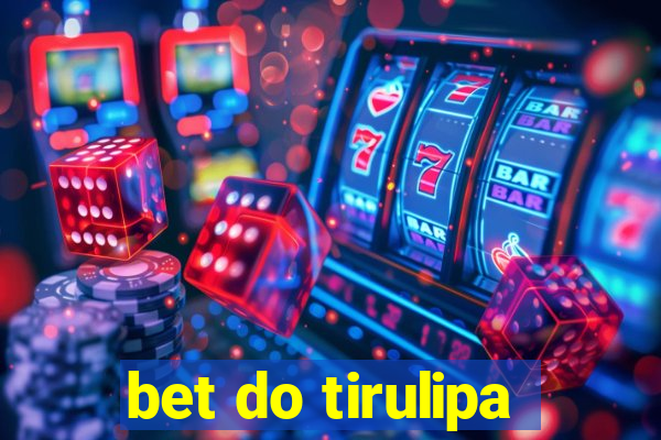 bet do tirulipa