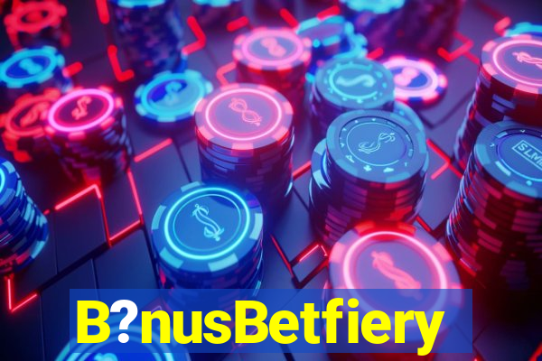 B?nusBetfiery