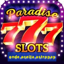 onde aceita astropay