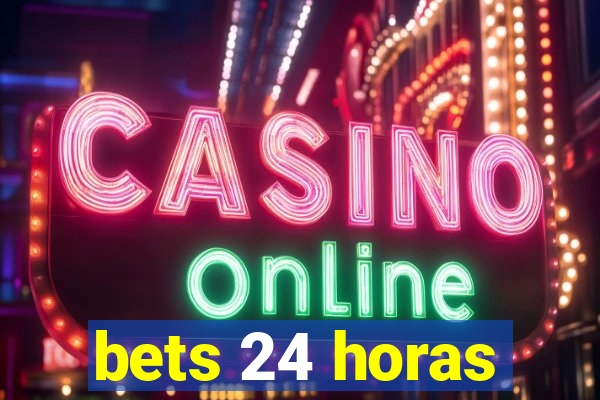 bets 24 horas