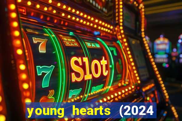 young hearts (2024 assistir online gratis)